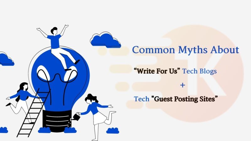 Common Myths About “Write For Us” Tech Blogs + Tech “Guest Posting Sites”