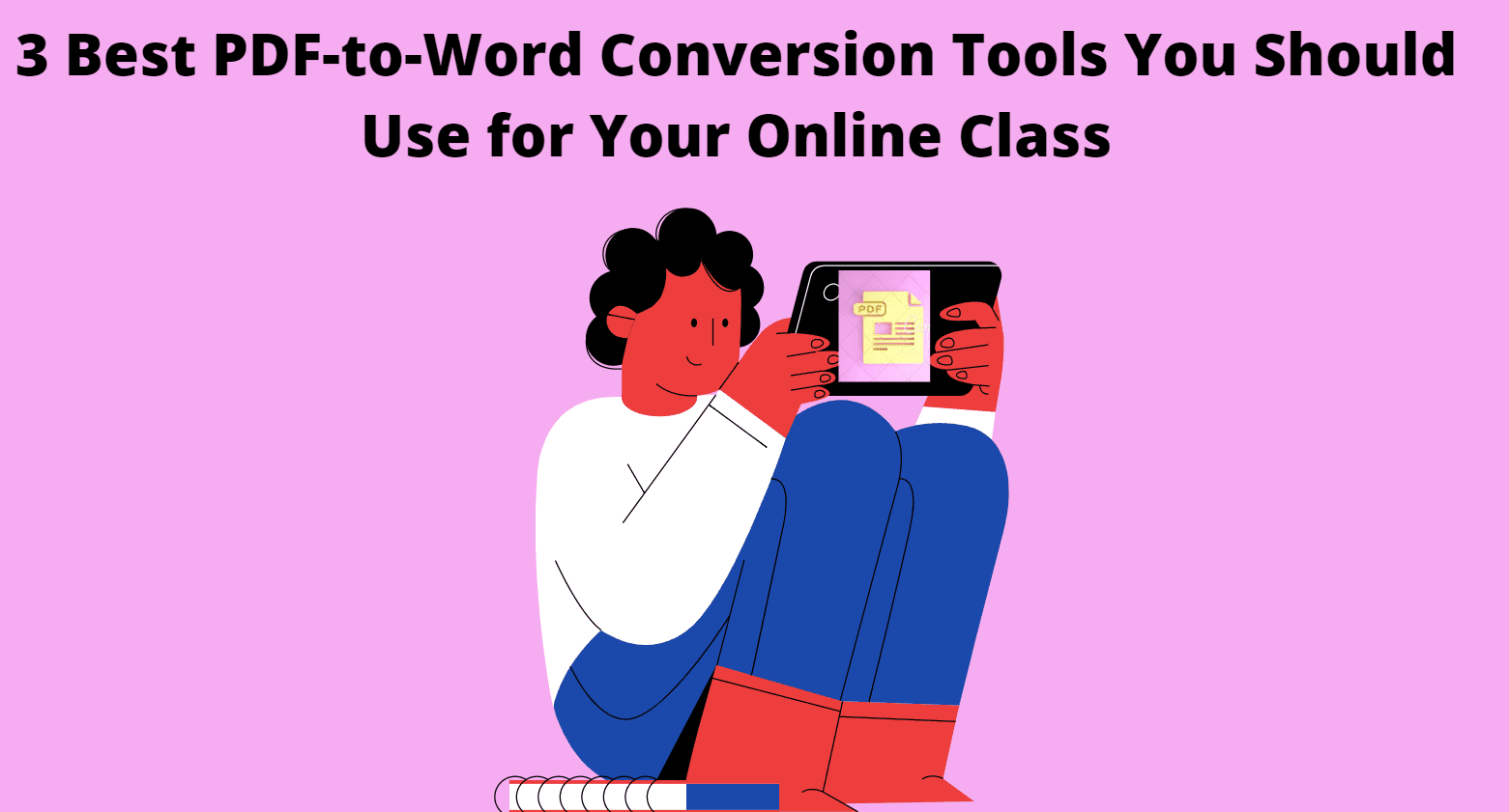 3 Best PDF-to-Word Conversion Tools You Should Use for Your Online Class