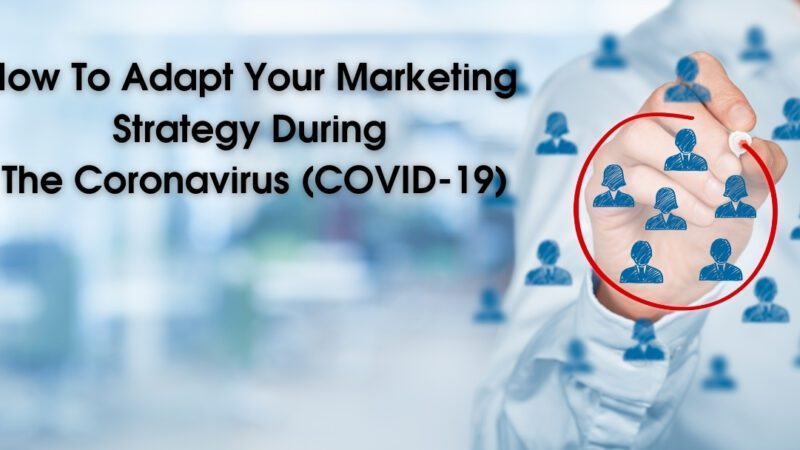 How To Adapt Your Marketing Strategy During The Coronavirus (COVID-19)