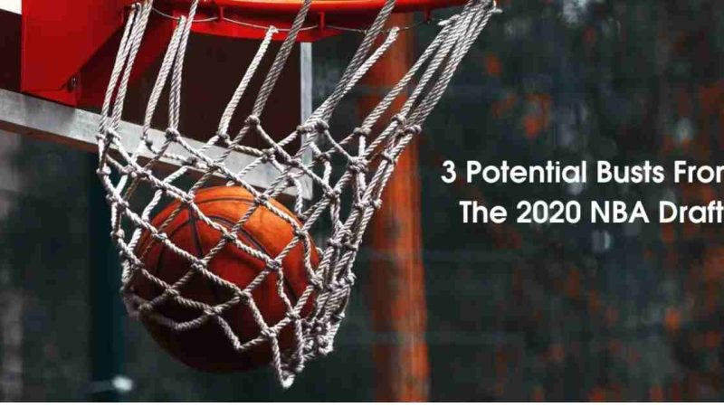 3 Potential Busts From The 2020 NBA Draft