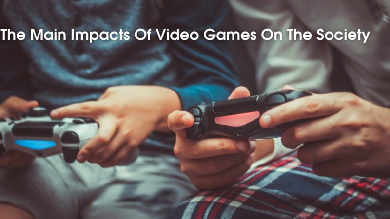 The Main Impacts Of Video Games On The Society