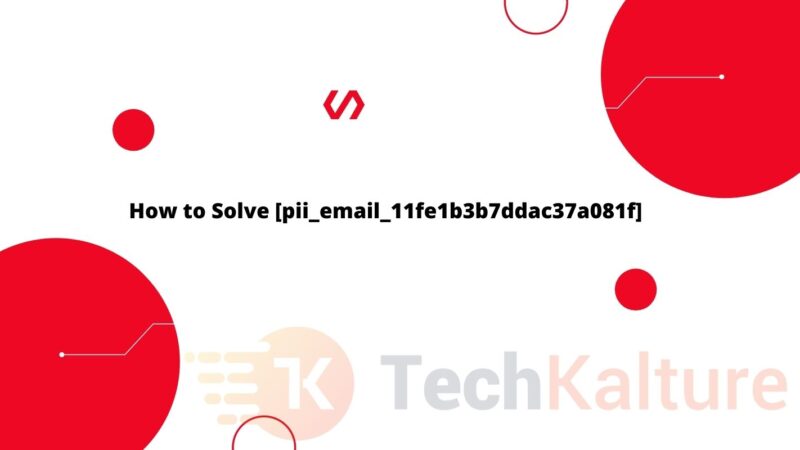 How to solve [pii_email_11fe1b3b7ddac37a081f] ?