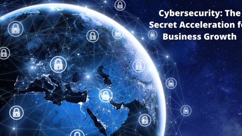 Cybersecurity: The Secret Acceleration for Business Growth