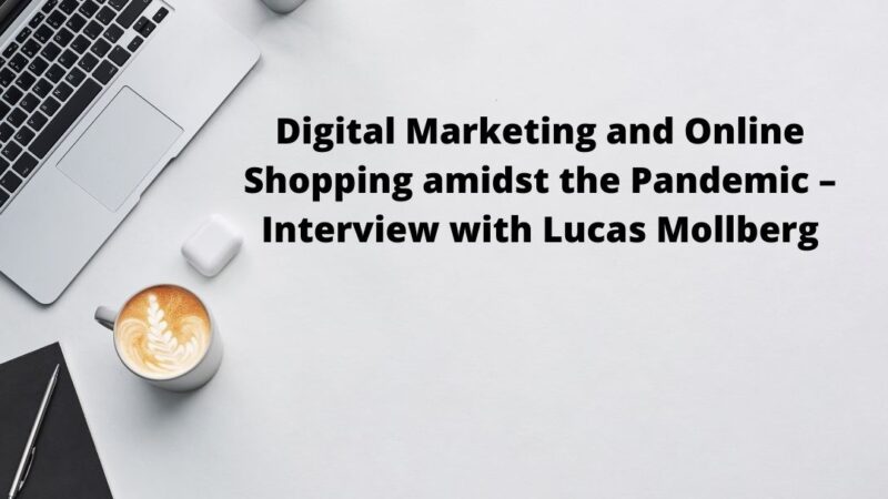 Digital Marketing and Online Shopping amidst the Pandemic – Interview with Lucas Mollberg