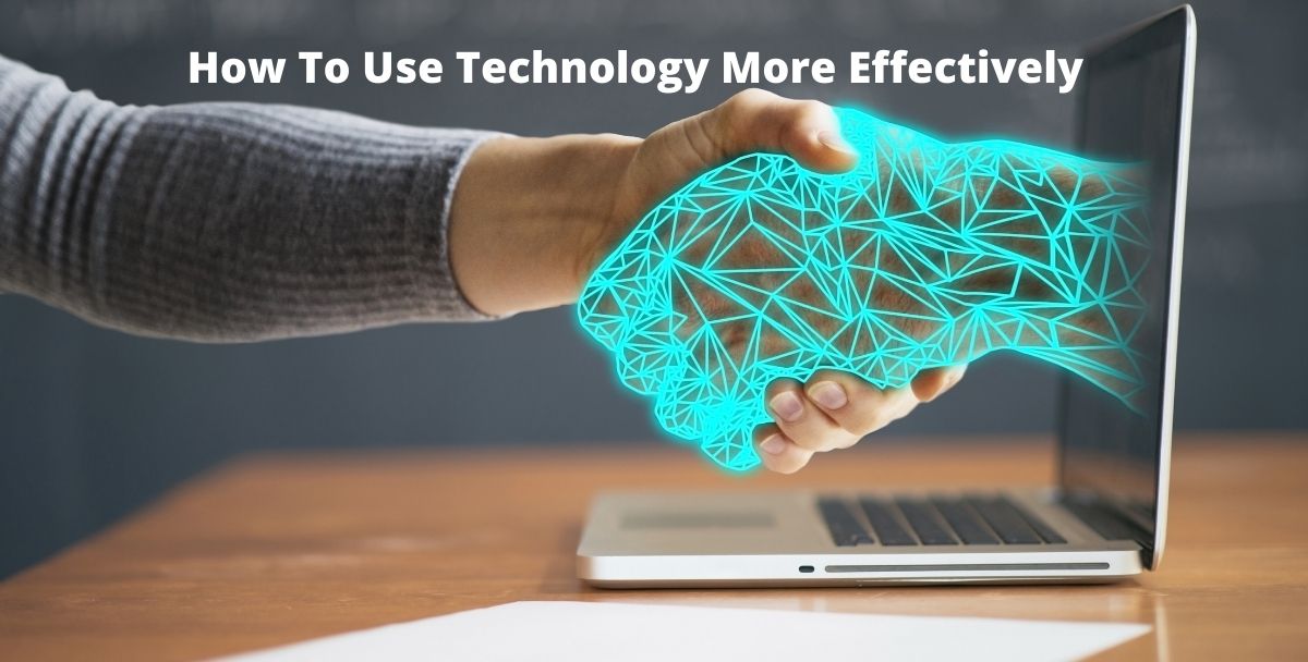 How To Use Technology More Effectively