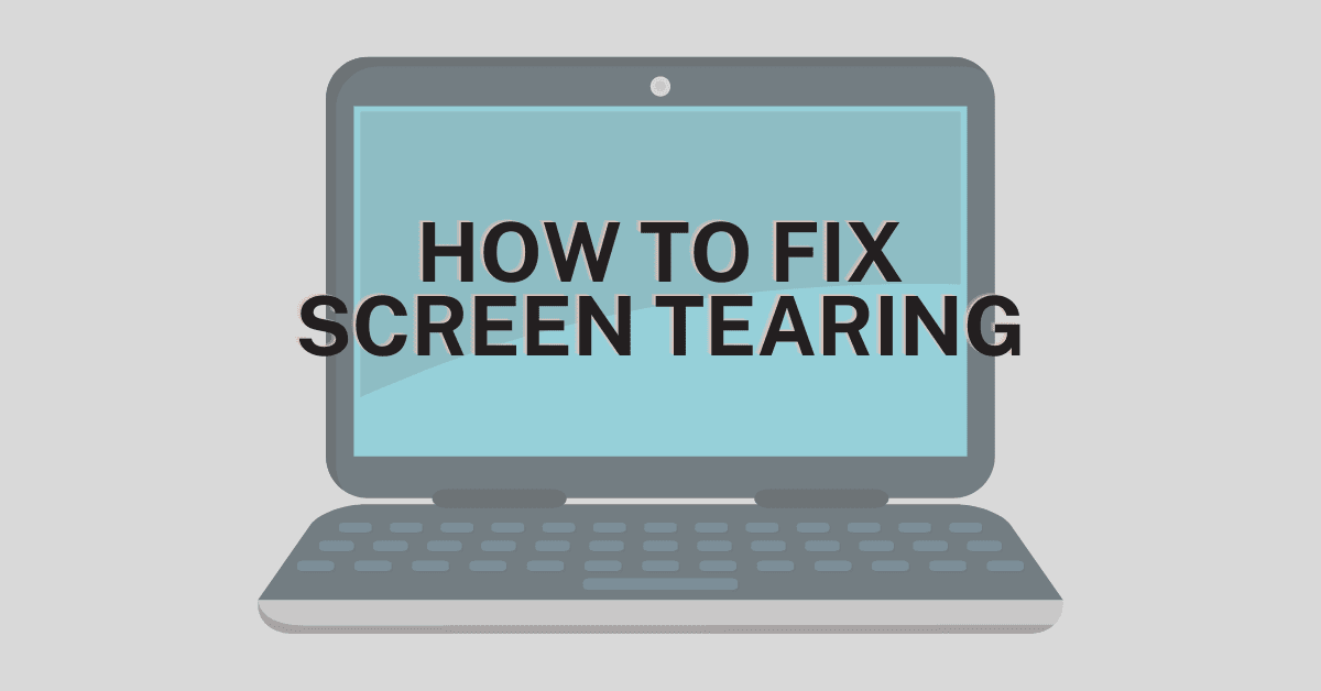 How to Fix Screen Tearing Problem in Windows 10