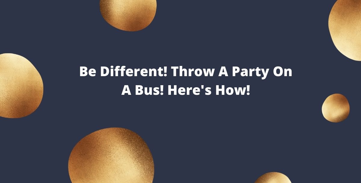 Be Different! Throw A Party On A Bus! Here’s How!
