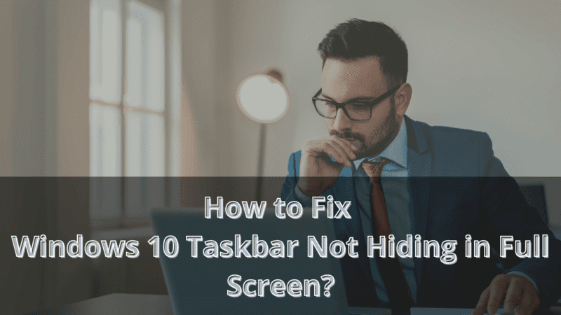 How to Fix Windows 10 Taskbar Not Hiding in Full Screen?