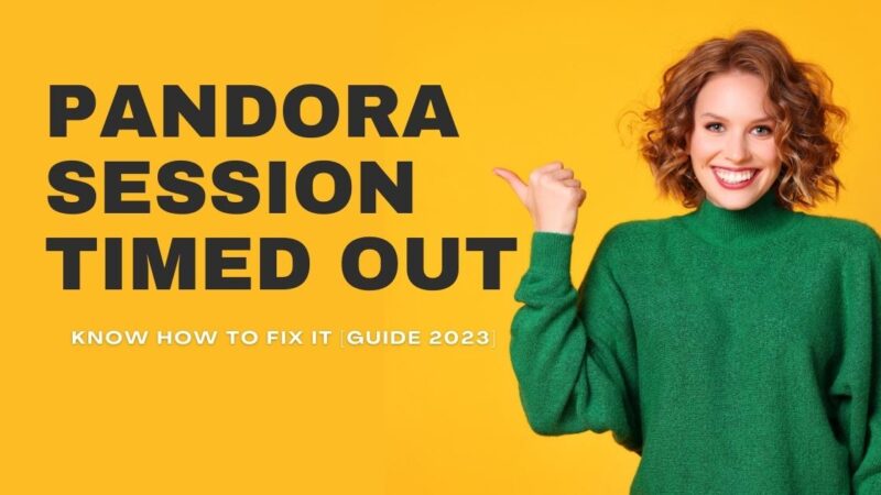 Pandora Session Timed Out: Know How To Fix It [Guide 2023]