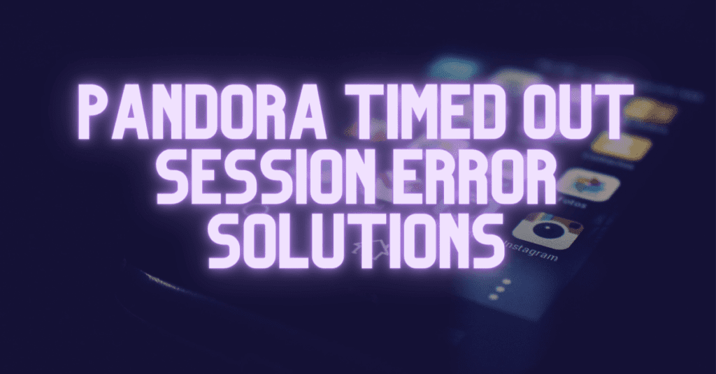 Pandora Timed Out Session Error Solutions