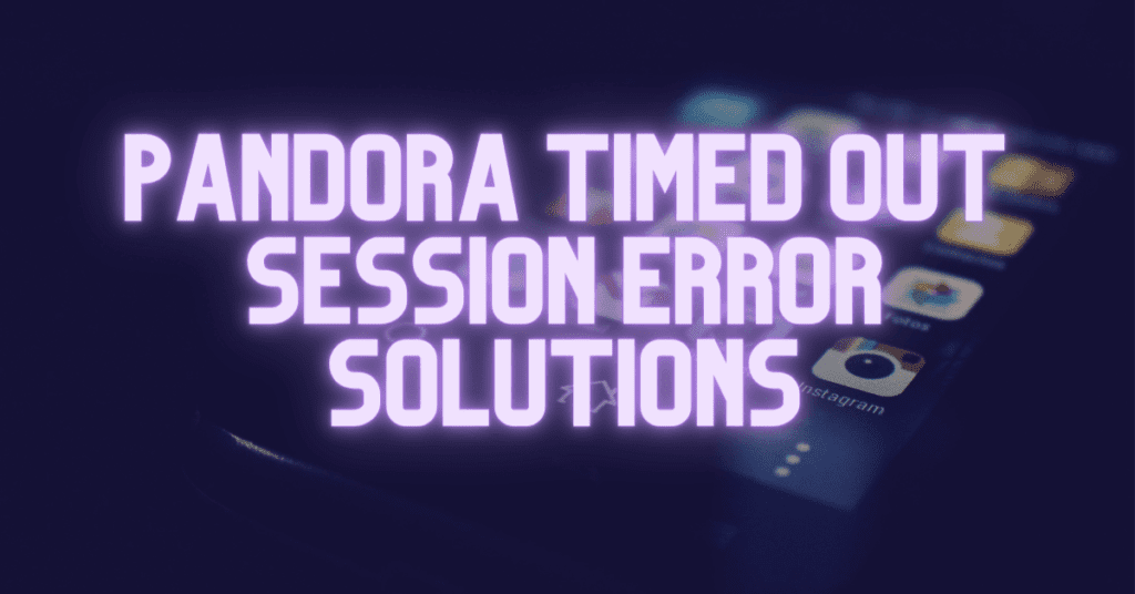 pandora your pandora session timed out