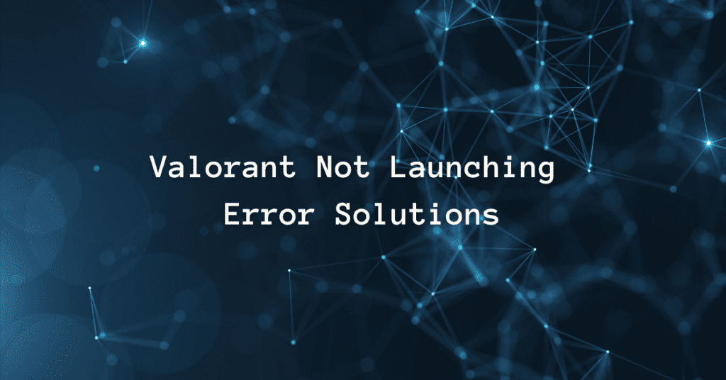 Valorant Not Launching Error solutions