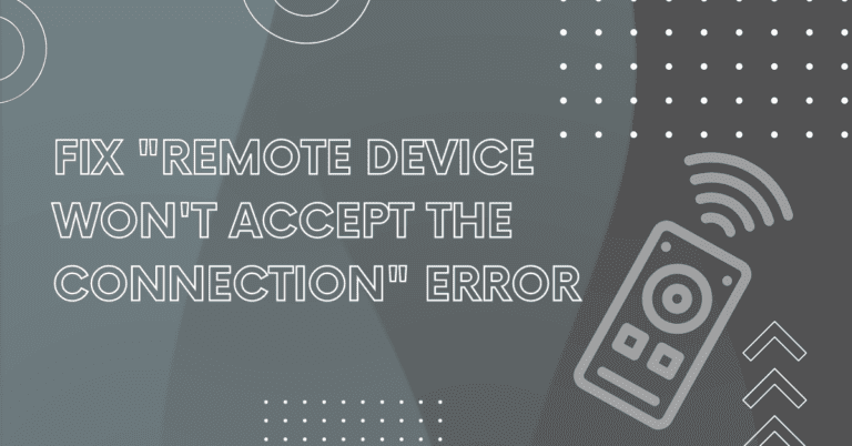 How to Fix the "Remote Device Won't Accept the Connection" Error