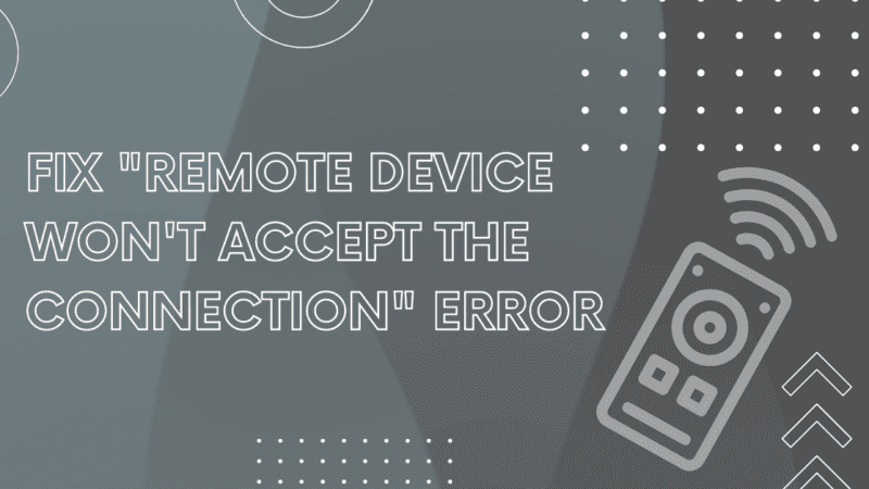 How to Fix the “Remote Device Won’t Accept the Connection” Error?