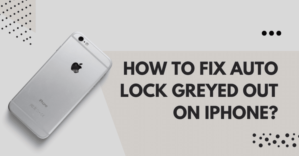 How to Fix Auto Lock Greyed Out on iPhone? - Tech Kalture