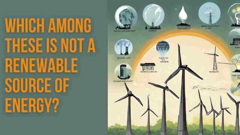 Which Among These Is Not A Renewable Source Of Energy?