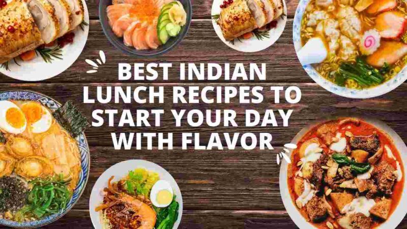Best Indian Lunch Recipes to Start Your Day with Flavor