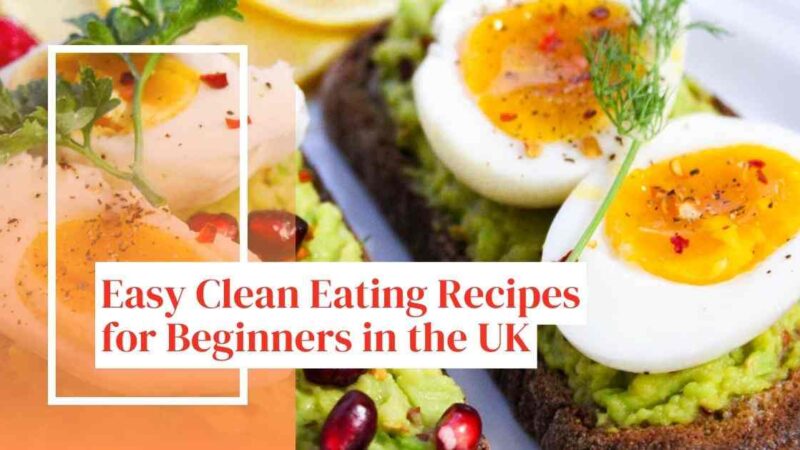 Easy Clean Eating Recipes for Beginners in the UK