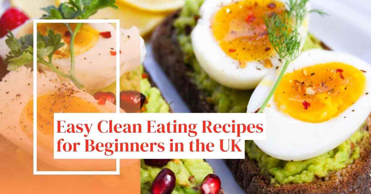 Easy Clean Eating Recipes for Beginners in the UK