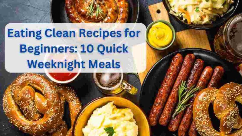 Eating Clean Recipes for Beginners: 10 Quick Weeknight Meals