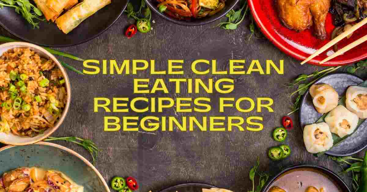 Simple Clean Eating Recipes for Beginners