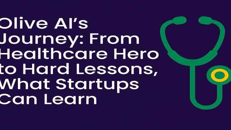 Olive AI’s Journey: From Healthcare Hero to Hard Lessons, What Startups Can Learn