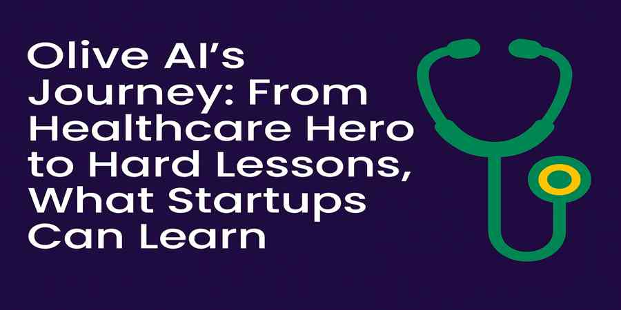 Olive AI’s Journey: From Healthcare Hero to Hard Lessons, What Startups Can Learn