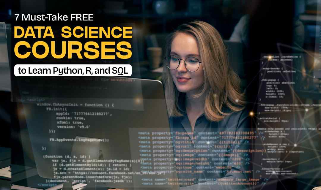 7 Must-Take FREE Data Science Courses to Learn Python, R, and SQL