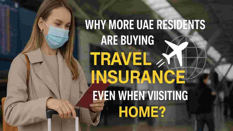 Why More UAE Residents Are Buying Travel Insurance, Even When Visiting Home?
