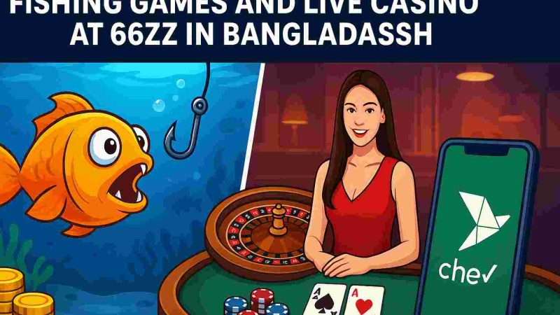 Why Fishing Games and Live Casino at 66zz Are Loved in Bangladesh